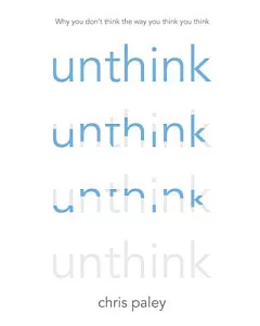 Unthink: Why You Don’t Think the Way You Think You Think
