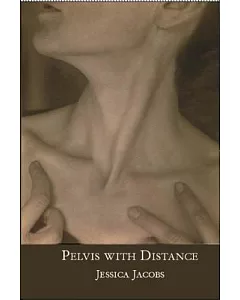 Pelvis With Distance: A Biography-in-poems/Self-portrait by Proxy