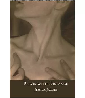 Pelvis With Distance: A Biography-in-poems/Self-portrait by Proxy