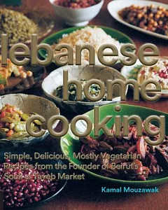 Lebanese Home Cooking: Simple, Delicious, Mostly Vegetarian Recipes from the Founder of Beirut’s Souk el Tayeb Market