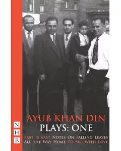 ayub Khan Din Plays: One: East is East-Notes on Falling Leaves-All the Way Home-To Sir, With Love