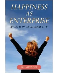Happiness As Enterprise: An Essay on Neoliberal Life