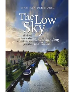 The Low Sky: Understanding the Dutch: The book that makes the Netherlands familiar