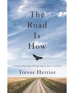 The Road Is How: A Prairie Pilgrimage through Nature, Desire, and Soul