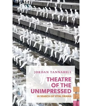 Theatre of the Unimpressed: In Search of Vital Drama