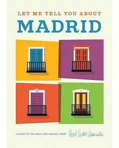 Let Me Tell You About Madrid: A Guide to the Usual and Unusual