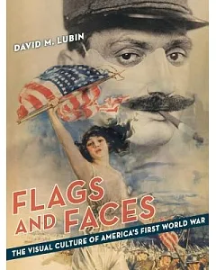 Flags and Faces: The Visual Culture of America’s First World War