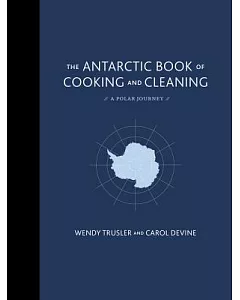 The Antarctic Book of Cooking and Cleaning: A Polar Journey