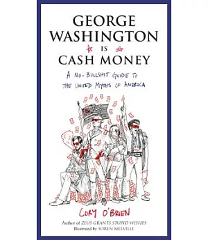 George Washington Is Cash Money: A No-Bullshit Guide to the United Myths of America