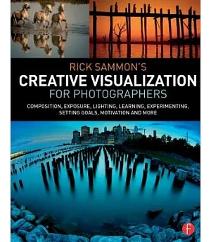 Rick Sammon’s Creative Visualization: Composition, Exposure, Lighting, Learning, Experimenting, Setting Goals, Motivation and Mo