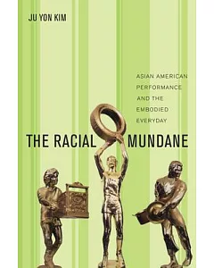 The Racial Mundane: Asian American Performance and the Embodied Everyday