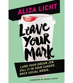 Leave Your Mark: Land Your Dream Job, Kill It in Your Career, Rock Social Media