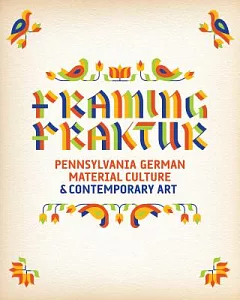 Framing Fraktur: Pennsylvania German Material Culture & Contemporary Art