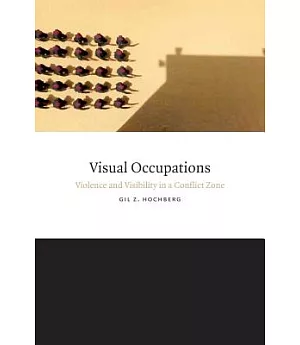 Visual Occupations: Violence and Visibility in a Conflict Zone