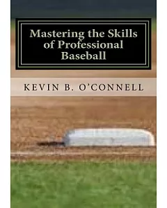 Mastering the Skills of Professional Baseball: Learn the Game the Pros Play