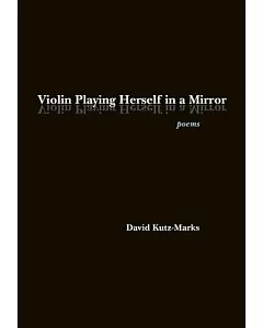 Violin Playing Herself in a Mirror: Poems