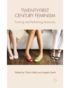Twenty-First Century Feminism: Forming and Performing Femininity