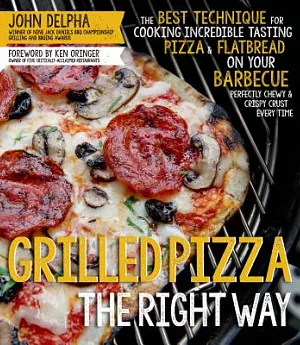 Grilled Pizza the Right Way: The Best Technique for Cooking Incredible Tasting Pizza & Flatbread on Your Barbecue Pefectly Chewy