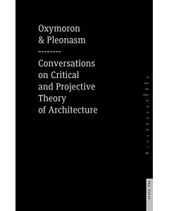 Oxymoron and Pleonasm: Conversations on American Critical and Projective Theory of Architecture