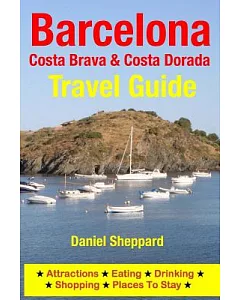 Barcelona, Costa Brava & Costa Dorada Travel Guide: Attractions, Eating, Drinking, Shopping & Places to Stay