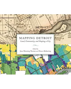 Mapping Detroit: Land, Community, and Shaping a City