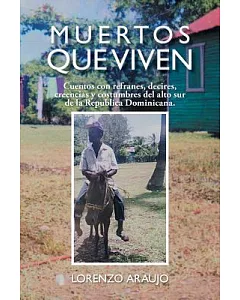 Muertos Que Viven: Cuentos Con Refranes, Decires, Creencias Y Costumbres Del Alto Sur De La Republica Dominicana.