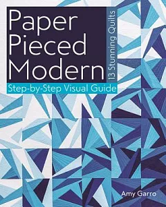 Paper Pieced Modern: 13 Stunning Quilts: Step-by-Step Visual Guide