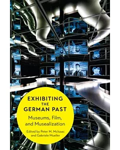 Exhibiting the German Past: Museums, Film, and Musealization