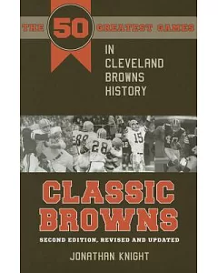 Classic Browns: The 50 Greatest Games in Cleveland Browns History