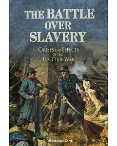 The Battle Over Slavery: Causes and Effects of the U.S. Civil War