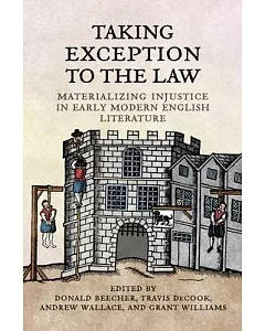 Taking Exception to the Law: Materializing Injustice in Early Modern English Literature