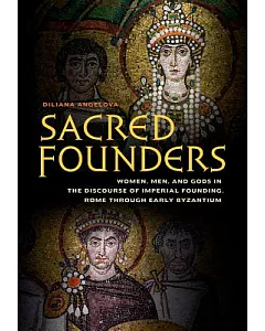 Sacred Founders: Women, Men, and Gods in the Discourse of Imperial Founding, Rome Through Early Byzantium