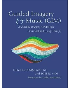 Guided Imagery & Music Gim and Music Imagery Methods for Individual and Group Therapy