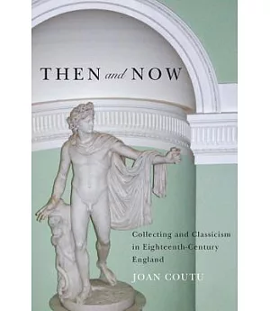Then and Now: Collecting and Classicism in Eighteenth-Century England