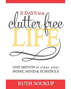 31 Days to a Clutter Free Life: One Month to Clear Your Home, Mind & Schedule