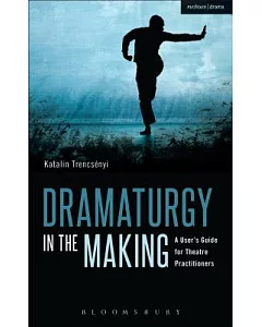 Dramaturgy in the Making: A User’s Guide for Theatre Practitioners