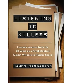 Listening to Killers: Lessons Learned from My Twenty Years As a Psychological Expert Witness in Murder Cases