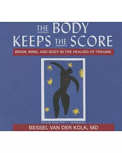 The Body Keeps the Score: Brain, Mind, and Body in the Healing of Trauma: Library Edition