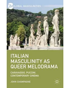 Italian Masculinity As Queer Melodrama: Caravaggio, Puccini, Contemporary Cinema