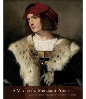 A Market for Merchant Princes: Collecting Italian Renaissance Paintings in America
