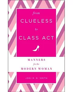 From Clueless to Class Act: Manners for the Modern Woman