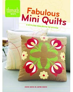Fabulous Mini Quilts: 5 Stylish Quilts to Stitch