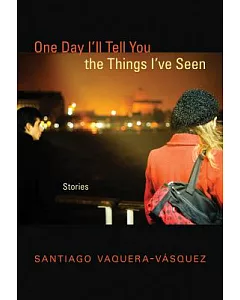One Day I’ll Tell You the Things I’ve Seen: Stories