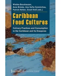 Caribbean Food Cultures: Culinary Practices and Consumption in the Caribbean and Its Diasporas