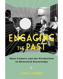 Engaging the Past: Mass Culture and the Production of Historical Knowledge