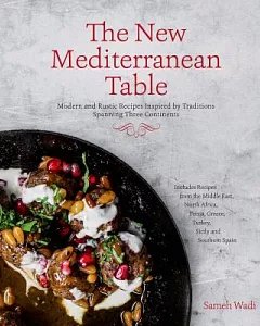 The New Mediterranean Table: Modern and Rustic Recipes Inspired by Cooking Traditions Spanning Three Continents