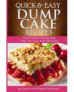 Quick & Easy Dump Cake Recipes: Mouth-Watering Recipes That Are Easy and Delicious