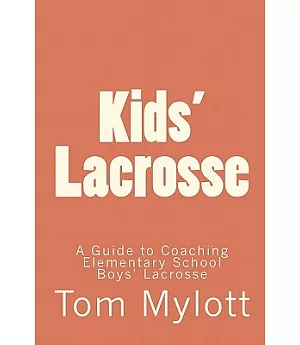 Kids’ Lacrosse: A Guide to Coaching Elementary School Boys’ Lacrosse