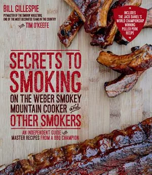 Secrets to Smoking on the Weber Smokey Mountain Cooker and Other Smokers: An Independent Guide With Master Recipes from a BBQ Ch
