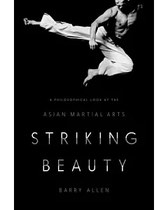 Striking Beauty: A Philosophical Look at the Asian Martial Arts